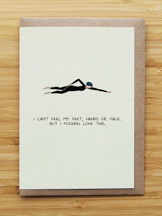 I Can't Feel My Feet, Hands or Face but I Fucking Love this Swimming Card